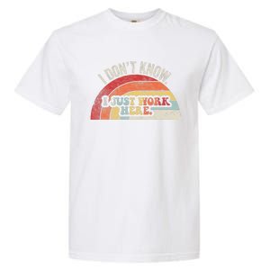 I DonT Know I Just Work Here Funny Garment-Dyed Heavyweight T-Shirt