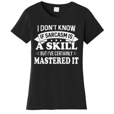 I Don't Know If Sarcasm Is A Skill But I've Certainly Women's T-Shirt