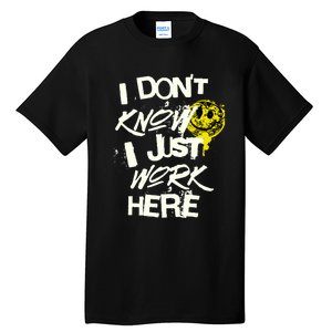 I Don't Know I Just Work Here Funny Work Tall T-Shirt