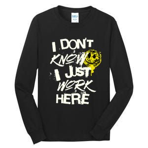 I Don't Know I Just Work Here Funny Work Tall Long Sleeve T-Shirt