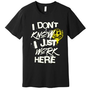 I Don't Know I Just Work Here Funny Work Premium T-Shirt