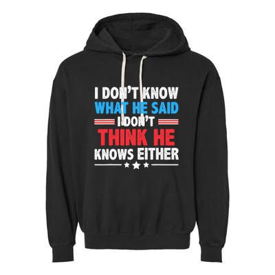 I DonT Know What He Said I DonT Think He Knows Either Garment-Dyed Fleece Hoodie