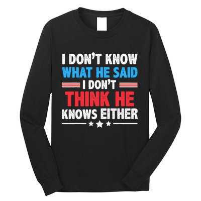 I DonT Know What He Said I DonT Think He Knows Either Long Sleeve Shirt