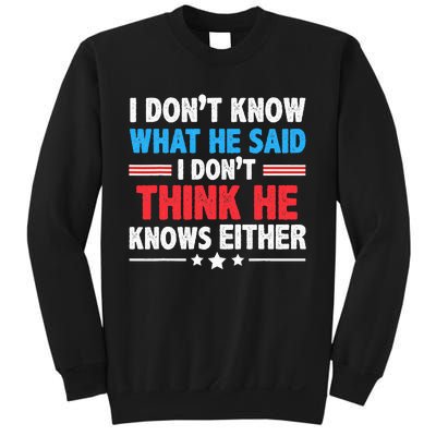 I DonT Know What He Said I DonT Think He Knows Either Sweatshirt