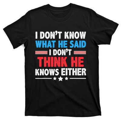 I DonT Know What He Said I DonT Think He Knows Either T-Shirt