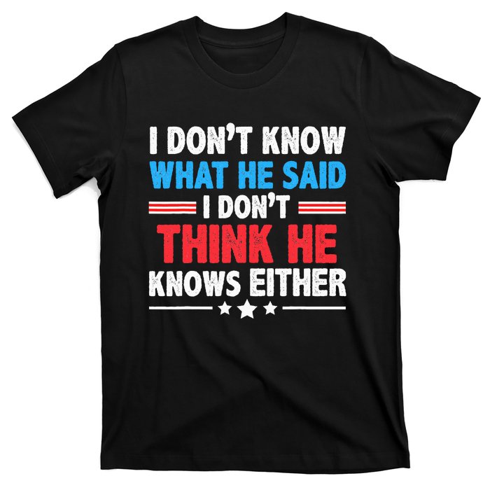 I DonT Know What He Said I DonT Think He Knows Either T-Shirt