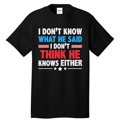 I DonT Know What He Said I DonT Think He Knows Either Tall T-Shirt