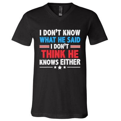 I DonT Know What He Said I DonT Think He Knows Either V-Neck T-Shirt