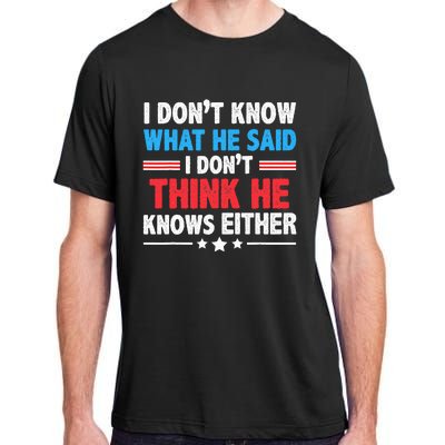 I DonT Know What He Said I DonT Think He Knows Either Adult ChromaSoft Performance T-Shirt