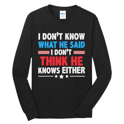 I DonT Know What He Said I DonT Think He Knows Either Tall Long Sleeve T-Shirt