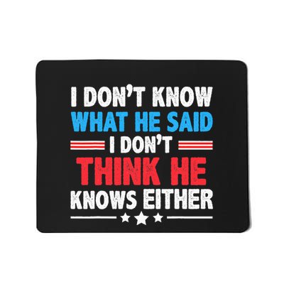 I DonT Know What He Said I DonT Think He Knows Either Mousepad