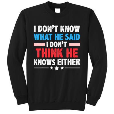 I DonT Know What He Said I DonT Think He Knows Either Tall Sweatshirt