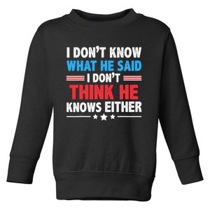 I DonT Know What He Said I DonT Think He Knows Either Toddler Sweatshirt