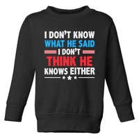 I DonT Know What He Said I DonT Think He Knows Either Toddler Sweatshirt