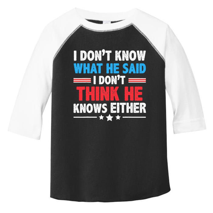 I DonT Know What He Said I DonT Think He Knows Either Toddler Fine Jersey T-Shirt