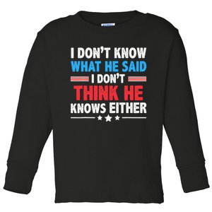 I DonT Know What He Said I DonT Think He Knows Either Toddler Long Sleeve Shirt