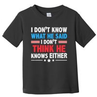 I DonT Know What He Said I DonT Think He Knows Either Toddler T-Shirt