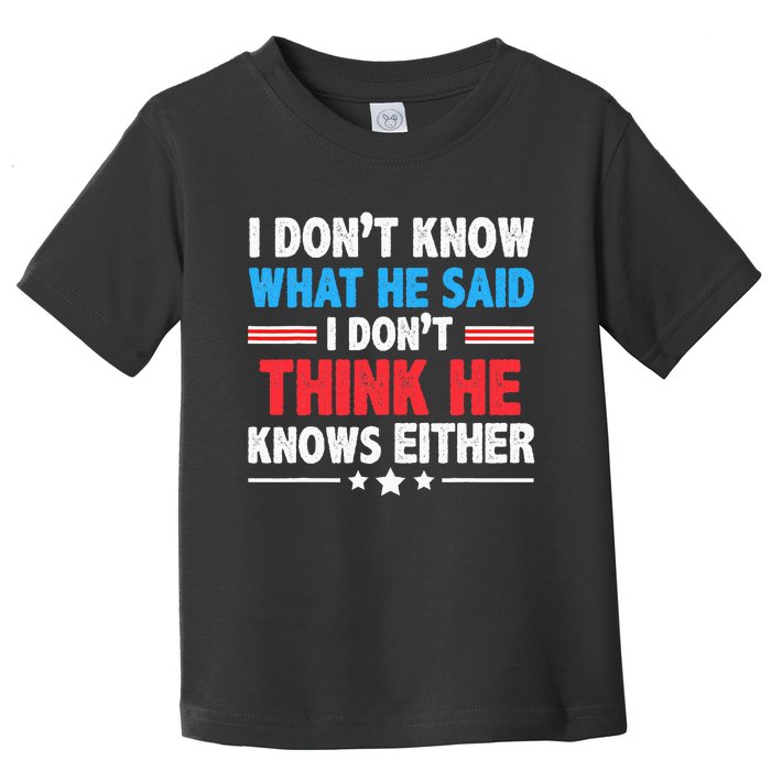 I DonT Know What He Said I DonT Think He Knows Either Toddler T-Shirt