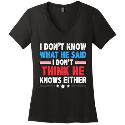 I DonT Know What He Said I DonT Think He Knows Either Women's V-Neck T-Shirt