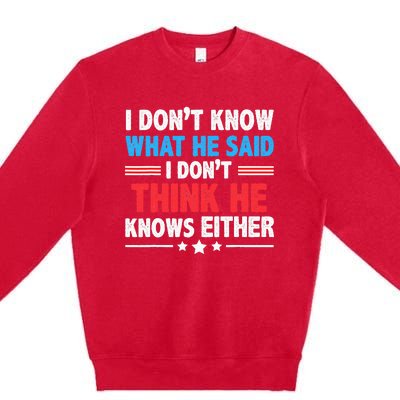 I DonT Know What He Said I DonT Think He Knows Either Premium Crewneck Sweatshirt