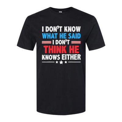 I DonT Know What He Said I DonT Think He Knows Either Softstyle CVC T-Shirt