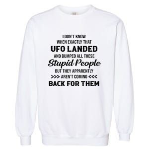 I DonT Know When Exactly That Ufo Landed And Dumped Garment-Dyed Sweatshirt