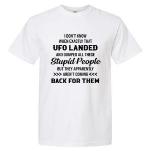 I DonT Know When Exactly That Ufo Landed And Dumped Garment-Dyed Heavyweight T-Shirt