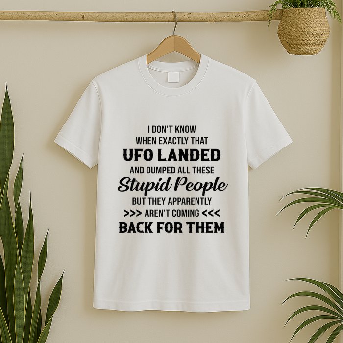 I DonT Know When Exactly That Ufo Landed And Dumped T-Shirt