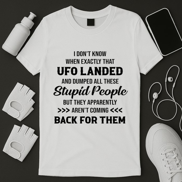 I DonT Know When Exactly That Ufo Landed And Dumped T-Shirt