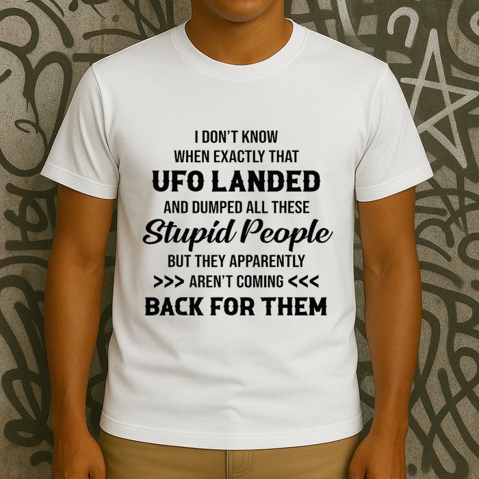 I DonT Know When Exactly That Ufo Landed And Dumped T-Shirt