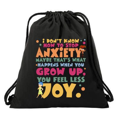 I Don’T Know How To Stop Anxiety When You Grow Up You Feel Less Joy Drawstring Bag
