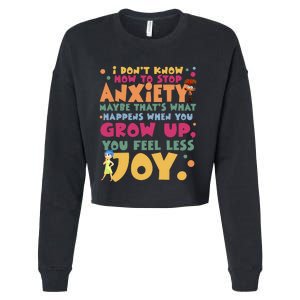 I Don’T Know How To Stop Anxiety When You Grow Up You Feel Less Joy Cropped Pullover Crew