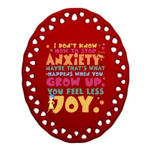 I Don’T Know How To Stop Anxiety When You Grow Up You Feel Less Joy Ceramic Oval Ornament