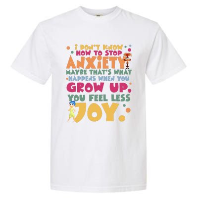 I Don’T Know How To Stop Anxiety When You Grow Up You Feel Less Joy Garment-Dyed Heavyweight T-Shirt