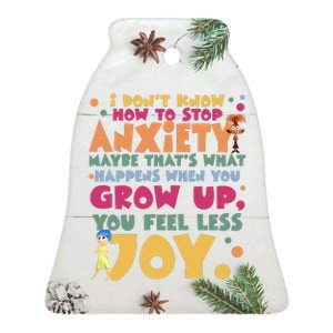 I Don’T Know How To Stop Anxiety When You Grow Up You Feel Less Joy Ceramic Bell Ornament