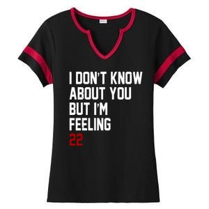 I Dont Know About You But Im Feeling 22 Birthday Ladies Halftime Notch Neck Tee