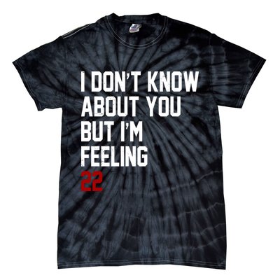 I Dont Know About You But Im Feeling 22 Birthday Tie-Dye T-Shirt