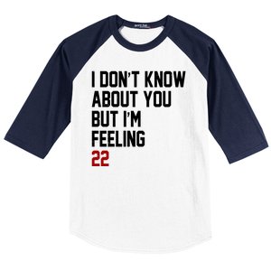 I Dont Know About You But Im Feeling 22 Birthday Baseball Sleeve Shirt