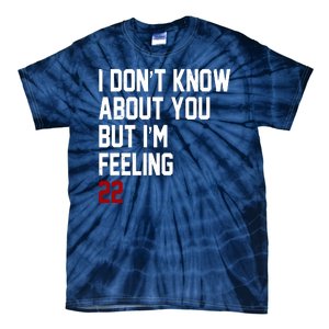 I Dont Know About You But Im Feeling 22 Birthday Tie-Dye T-Shirt