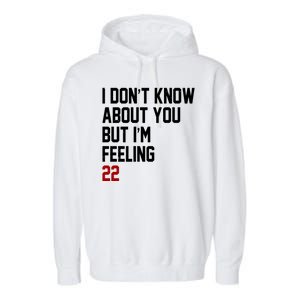 I Dont Know About You But Im Feeling 22 Birthday Garment-Dyed Fleece Hoodie