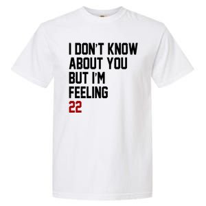 I Dont Know About You But Im Feeling 22 Birthday Garment-Dyed Heavyweight T-Shirt