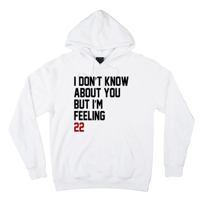 I Dont Know About You But Im Feeling 22 Birthday Hoodie