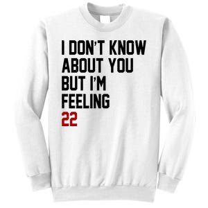 I Dont Know About You But Im Feeling 22 Birthday Sweatshirt