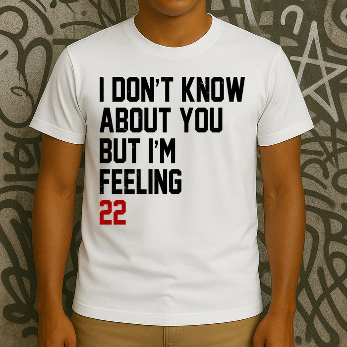 I Dont Know About You But Im Feeling 22 Birthday T-Shirt