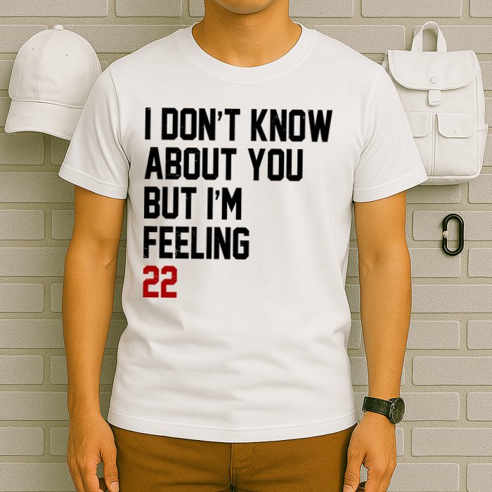 I Dont Know About You But Im Feeling 22 Birthday T-Shirt