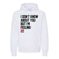 I Dont Know About You But Im Feeling 22 Birthday Premium Hoodie