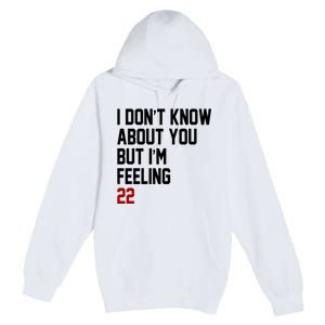 I Dont Know About You But Im Feeling 22 Birthday Premium Pullover Hoodie