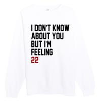 I Dont Know About You But Im Feeling 22 Birthday Premium Crewneck Sweatshirt