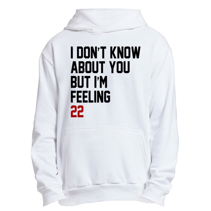 I Dont Know About You But Im Feeling 22 Birthday Urban Pullover Hoodie