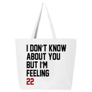 I Dont Know About You But Im Feeling 22 Birthday 25L Jumbo Tote